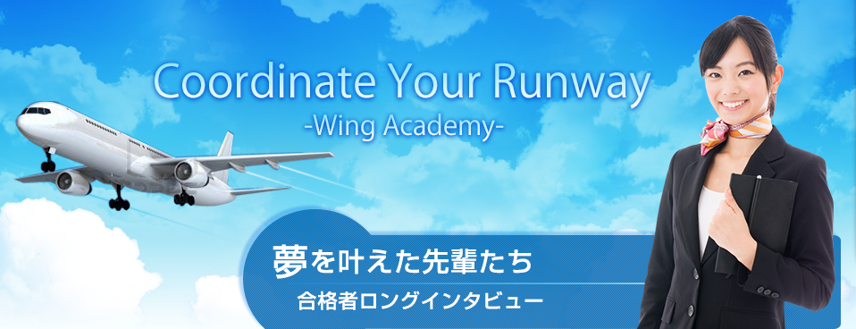 Coordinate Your Runway -Wing Academy- 夢を叶えた先輩たち合格者ロングインタビュー