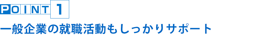 一般企業の就職活動もしっかりサポート